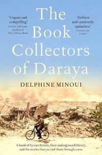 Cover image for The Book Collectors of Daraya: A Band of Syrian Rebels, Their Underground Library, and the Stories that Carried Them Through a War