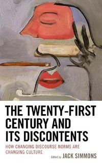 Cover image for The Twenty-First Century and Its Discontents: How Changing Discourse Norms are Changing Culture