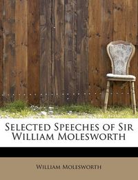 Cover image for Selected Speeches of Sir William Molesworth