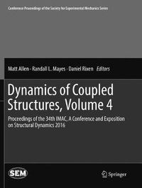 Cover image for Dynamics of Coupled Structures, Volume 4: Proceedings of the 34th IMAC, A Conference and Exposition on Structural Dynamics 2016