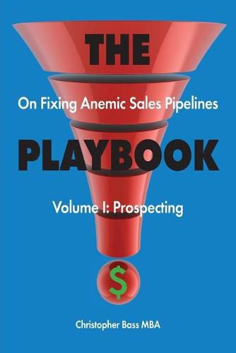 Cover image for THE PLAYBOOK on Fixing Anemic Sales Pipelines Volume I: Prospecting