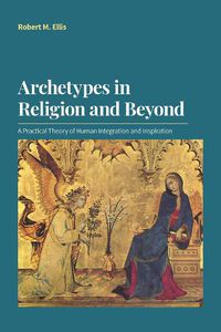 Cover image for Archetypes in Religion and Beyond: A Practical Theory of Human Integration and Inspiration