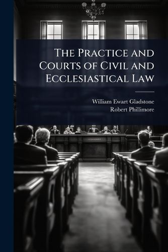 Cover image for The Practice and Courts of Civil and Ecclesiastical Law