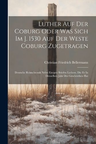 Luther Auf Der Coburg Oder Was Sich Im J. 1530 Auf Der Weste Coburg Zugetragen