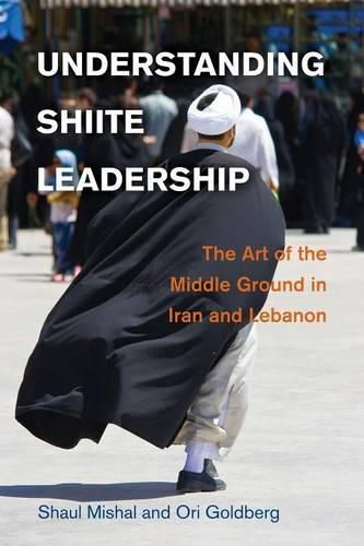 Cover image for Understanding Shiite Leadership: The Art of the Middle Ground in Iran and Lebanon