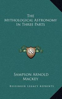 Cover image for The Mythological Astronomy in Three Parts