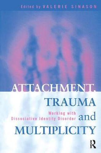 Cover image for Attachment, Trauma and Multiplicity: Working with Dissociative Identity Disorder