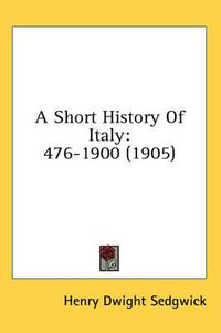 Cover image for A Short History of Italy: 476-1900 (1905)