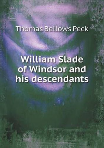 Cover image for William Slade of Windsor and his descendants