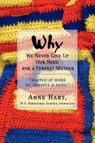 Cover image for Why We Never Give Up Our Need for a Perfect Mother: Trapped at Home by Anxiety & Panic?