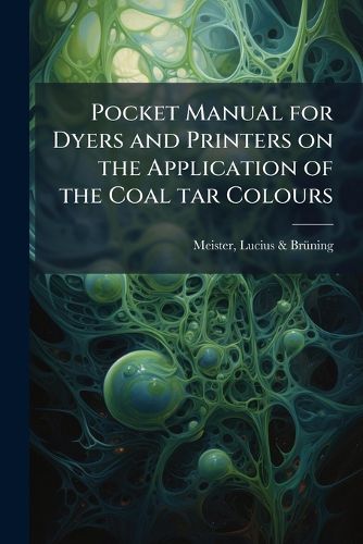 Cover image for Pocket Manual for Dyers and Printers on the Application of the Coal Tar Colours