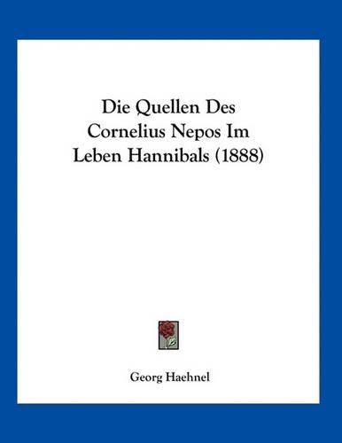 Cover image for Die Quellen Des Cornelius Nepos Im Leben Hannibals (1888)