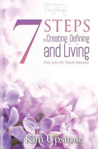 Cover image for 7 Steps to Creating, Defining, and Living the Life of Your Dreams