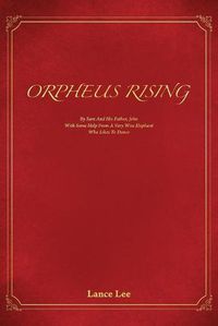 Cover image for Orpheus Rising/By Sam And His Father, John/With Some Help From A Very Wise Elephant/Who Likes To Dance