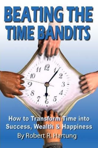 Cover image for Beating The Time Bandits How To Transform Time Into Success, Wealth & Happiness