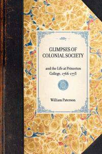 Cover image for Glimpses of Colonial Society: And the Life at Princeton College, 1766-1773