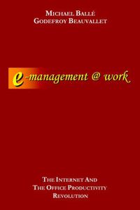 Cover image for E-Management @ Work: The Internet and the Office Productivity Revolution