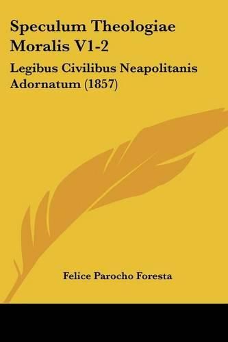 Cover image for Speculum Theologiae Moralis V1-2: Legibus Civilibus Neapolitanis Adornatum (1857)