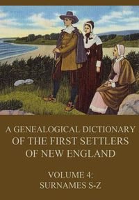 Cover image for A genealogical dictionary of the first settlers of New England, Volume 4: Surnames S-Z