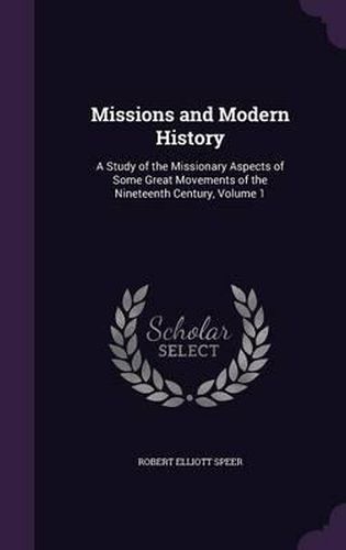 Missions and Modern History: A Study of the Missionary Aspects of Some Great Movements of the Nineteenth Century, Volume 1