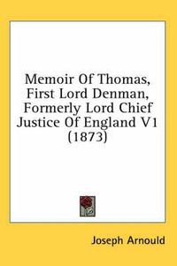 Cover image for Memoir of Thomas, First Lord Denman, Formerly Lord Chief Justice of England V1 (1873)