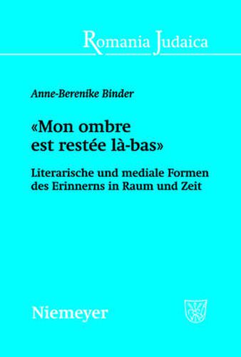 Cover image for Mon Ombre Est Restee La-Bas: Literarische Und Mediale Formen Des Erinnerns in Raum Und Zeit