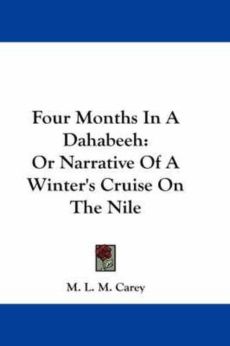 Cover image for Four Months in a Dahabeeh: Or Narrative of a Winter's Cruise on the Nile