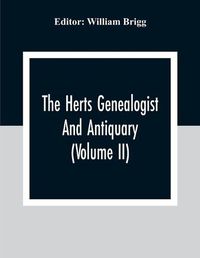 Cover image for The Herts Genealogist And Antiquary (Volume Ii)