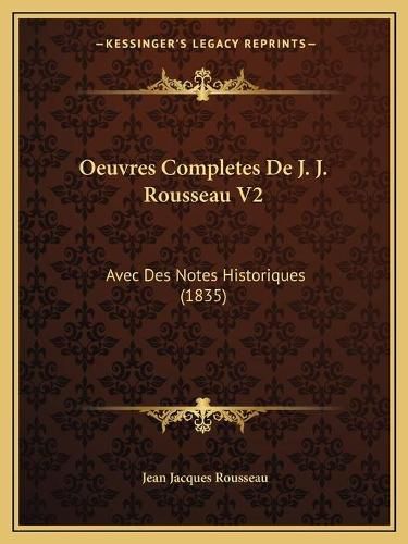 Oeuvres Completes de J. J. Rousseau V2: Avec Des Notes Historiques (1835)