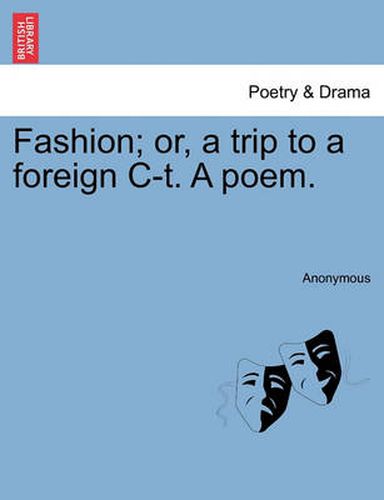 Cover image for Fashion; Or, a Trip to a Foreign C-T. a Poem.