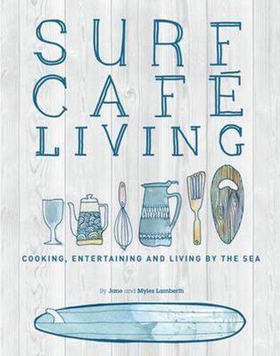 Cover image for Surf Cafe Living: Cooking, Entertaining and Living by the Sea