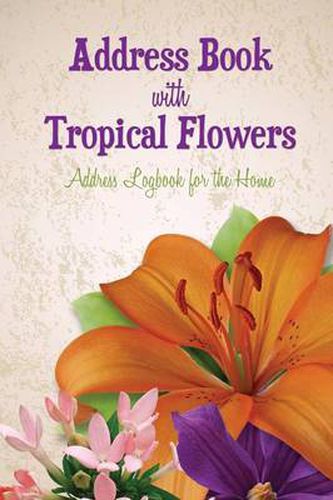 Address Book with Tropical Flowers: Address Logbook for the Home