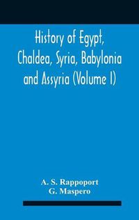 Cover image for History Of Egypt, Chaldea, Syria, Babylonia And Assyria (Volume I)