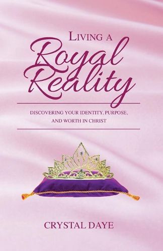 Cover image for Living a Royal Reality: Discovering Your Identity, Purpose, and Worth in Christ