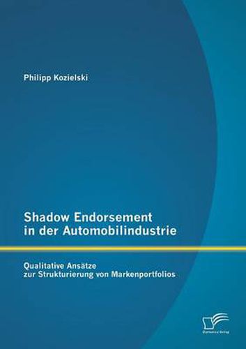 Cover image for Shadow Endorsement in der Automobilindustrie: Qualitative Ansatze zur Strukturierung von Markenportfolios