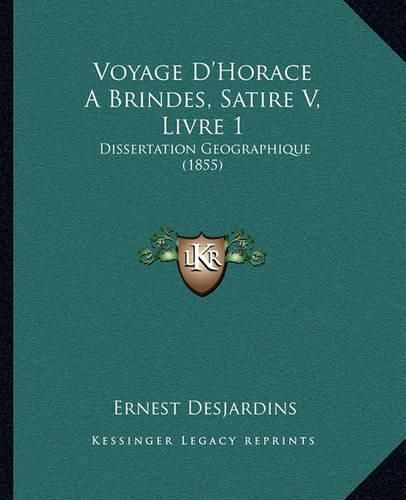 Cover image for Voyage D'Horace a Brindes, Satire V, Livre 1: Dissertation Geographique (1855)