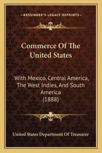 Cover image for Commerce of the United States: With Mexico, Central America, the West Indies, and South America (1888)