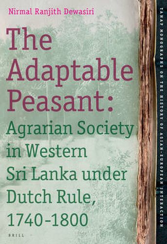 Cover image for The Adaptable Peasant: Agrarian Society in Western Sri Lanka under Dutch Rule, 1740-1800