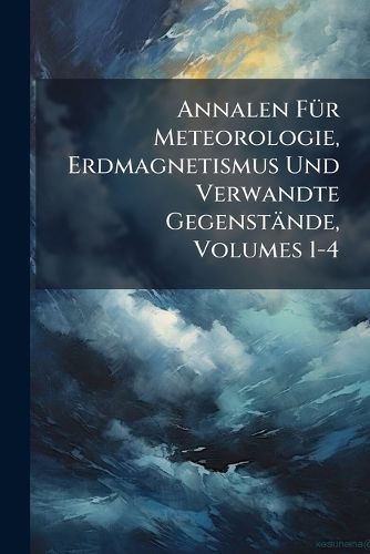Cover image for Annalen F R Meteorologie, Erdmagnetismus Und Verwandte Gegenst Nde, Volumes 1-4