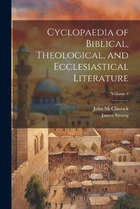 Cover image for Cyclopaedia of Biblical, Theological, and Ecclesiastical Literature; Volume 4