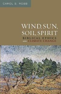 Cover image for Wind, Sun, Soil, Spirit: Biblical Ethics and Climate Change