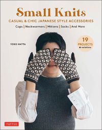 Cover image for Small Knits: Casual & Chic Japanese Style Accessories: (19 Projects + variations)