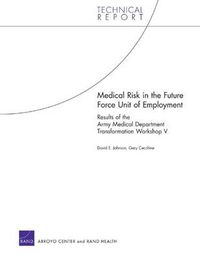 Cover image for Medical Risk in the Future Force Unit of Employment: Results of the Army Medical Department Transformation Workshop V