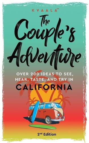 Cover image for The Couple's Adventure - Over 200 Ideas to See, Hear, Taste, and Try in California: Make Memories That Will Last a Lifetime in the Great and Ever-changing State of California