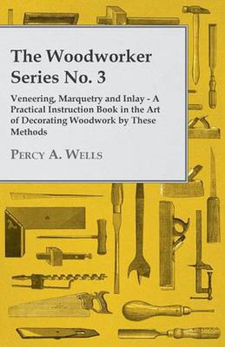 Cover image for The Woodworker Series No. 3 - Veneering, Marquetry And Inlay - A Practical Instruction Book In The Art Of Decorating Woodwork By These Methods