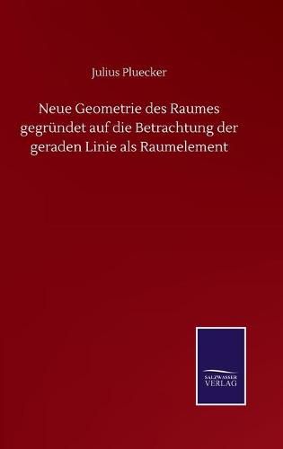Cover image for Neue Geometrie des Raumes gegrundet auf die Betrachtung der geraden Linie als Raumelement