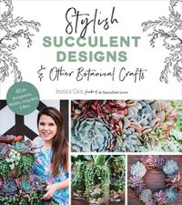 Cover image for Stylish Succulent Designs: & Other Botanical Crafts