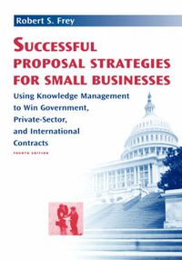 Cover image for Successful Proposal Strategies for Small Businesses: Using Knowledge Management to Win Government, Private-Sector, and International Contracts