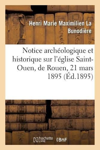 Notice Archeologique Et Historique Sur l'Eglise Saint-Ouen, de Rouen, 21 Mars 1895.