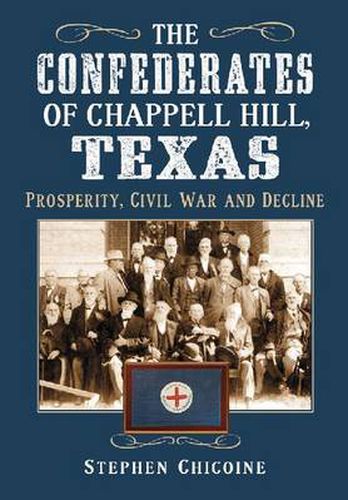 Cover image for The Confederates of Chappell Hill, Texas: Prosperity, Civil War and Decline